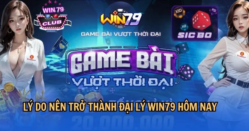 Lý do nên trở thành đại lý WIN79 hôm nay