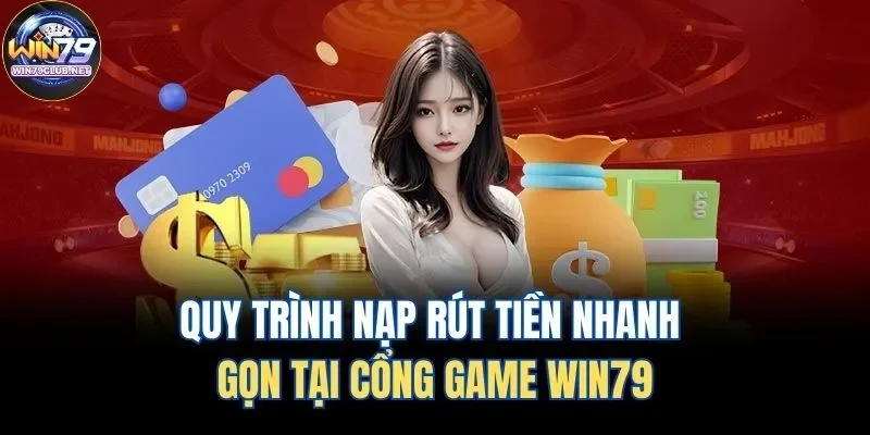 Quy trình nạp rút tiền nhanh gọn tại cổng game Win79 Quy trình nạp rút tiền nhanh gọn tại cổng game Win79